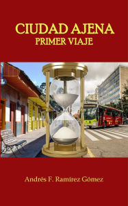 Title: Ciudad Ajena: Primer Viaje, Author: Andrés F. Ramírez Gómez