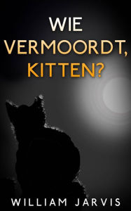 Title: Wie vermoordt, kitten?, Author: William Jarvis