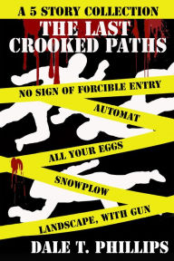 Title: The Last Crooked Paths: A 5 Story Collection, Author: Dale T. Phillips
