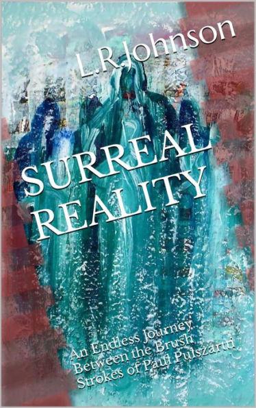 Surreal Reality, an Endless Journey Between the Brush Strokes of Artist, Paul Pulszartti