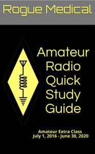 Title: Amateur Radio Quick Study Guide: Amateur Extra Class, July 1, 2016 - June 30, 2020, Author: Rogue Medical