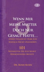 Title: Wenn Mir Meine Mutter Doch Nur Gesagt Hätte. (Oder Vielleicht Habe Ich Einfach Nicht Zugehört), Author: Dr. Rosie Kuhn