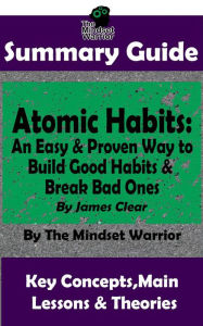 Title: Summary Guide: Atomic Habits: An Easy & Proven Way to Build Good Habits & Break Bad Ones: By James Clear The Mindset Warrior Summary Guide (( Goal-Setting, Productivity, High Performance, Procrastination )), Author: The Mindset Warrior