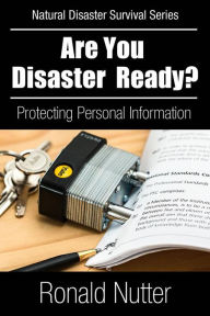 Title: Are You Disaster Ready ? - Protecting Your Personal Information (Natural Disaster Survival Series, #4), Author: Ronald Nutter