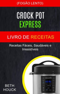 Title: Crockpot Express Livro de receitas: Receitas fáceis, saudáveis ??e irresistíveis (Fogão Lento), Author: Beth Houck