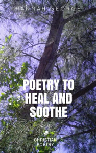 Title: Poetry to Heal and Soothe, Author: Hannah George