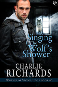 Title: Singing in the Wolf's Shower (Wolves of Stone Ridge, #46), Author: Charlie Richards