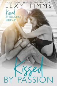 Title: Kissed by Passion (Kissed by Billions, #1), Author: Lexy Timms