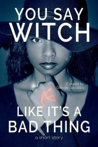 Title: You Say Witch Like It's a Bad Thing: Thea, Author: George Saoulidis