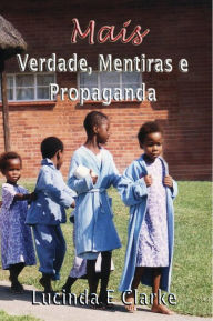 Title: Mais verdade, mentiras e propaganda, Author: Lucinda E Clarke