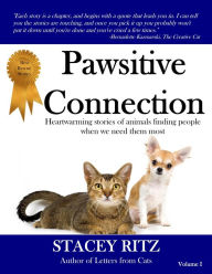 Title: Pawsitive Connection: Heartwarming Stories of Animals Finding People When We Need Them Most, Author: Stacey Ritz