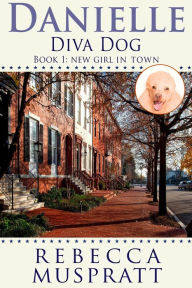 Title: Danielle Diva Dog: New Girl in Town, Author: Rebecca Muspratt