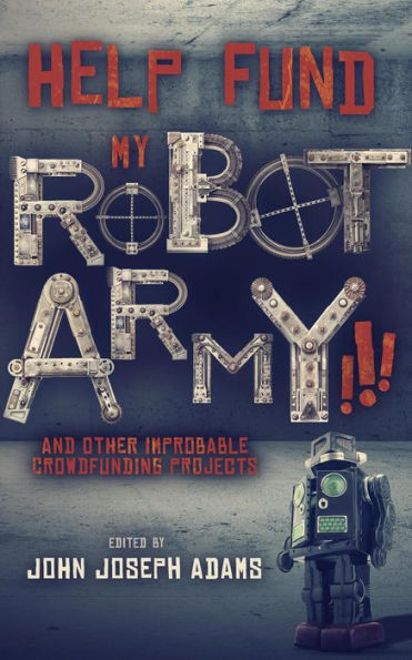 Help Fund My Robot Army and Other Improbable Crowdfunding Projects