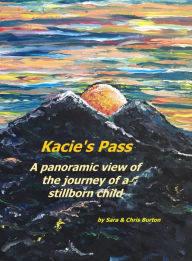 Title: Kacie's Pass: Our Panoramic View of the Journey through Stillbirth, Author: Sara Burton