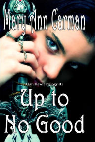 Title: Up To No Good (Clan Hewit Trilogy, #3), Author: Mary Ann Carman