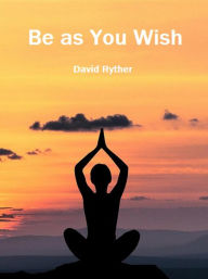 Title: Be as You Wish, Author: David Ryther