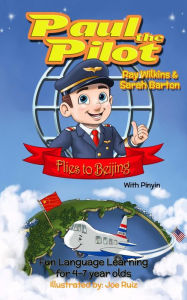 Title: Paul the Pilot Flies to Beijing Fun Language Learning for 4-7 Year Olds (With Pinyin), Author: Ray Wilkins