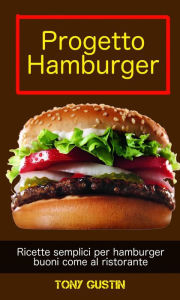 Title: Progetto Hamburger: ricette semplici per hamburger buoni come al ristorante., Author: Tony Gustin