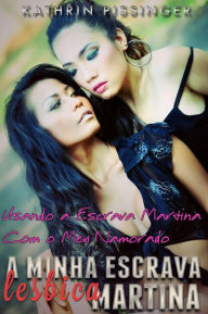 Title: Usando a Escrava Martina Com o Meu Namorado, Author: Kathrin Pissinger