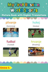 Title: My First Bosnian World Sports Picture Book with English Translations (Teach & Learn Basic Bosnian words for Children, #10), Author: Emina S.