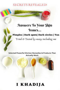 Title: Answers to Your Skin Issues Tried & Tested by many including me, Author: I Khadija