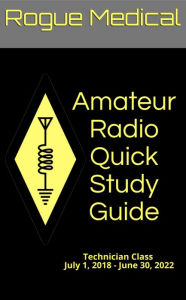 Title: Amateur Radio Quick Study Guide: Technician Class, July 1, 2018 - June 30, 2022, Author: Rogue Medical