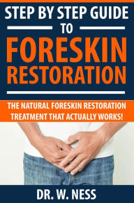 Title: Step by Step Guide to Foreskin Restoration: The Natural Foreskin Restoration Treatment That Actually Works, Author: Dr. W. Ness