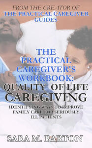 Title: The Practical Caregiver's Workbook: Quality of Life Caregiving, Author: Sara M. Barton