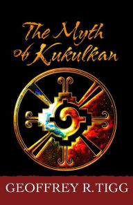 Title: The Myth of Kukulkan (Kelly O'Brian), Author: Geoffrey R. Tigg