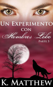 Title: Un Experimento con Hombres Lobo: Parte 5, Author: K. Matthew