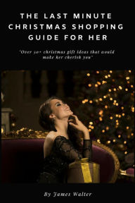 Title: The Last Minute Christmas Shopping Guide for Her, Author: James Walter