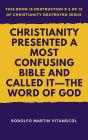 Christianity Presented a Most Confusing Bible and Called it-the Word of God (This book is Destruction # 3 of 12 Of Christianity Destroyed Jesus)