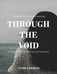Title: Through the Void My Journey From Single to Soulmate A Guide to Finding the Love of Your Life, Author: Tamra Merlos