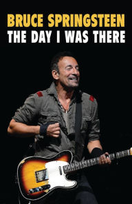 Title: Bruce Springsteen - The Day I Was There, Author: Neil Cossar