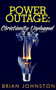 Title: Power Outage - Christianity Unplugged, Author: Brian Johnston