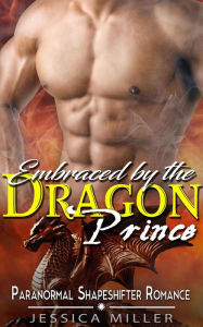 Title: Embraced by the Dragon Prince (Paranormal Shapeshifter Romance), Author: Jessica Miller