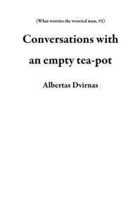 Title: Conversations with an empty tea-pot (What worries the worried man, #2), Author: Albertas Dvirnas