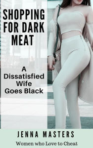 Title: Shopping for Dark Meat: A Dissatisfied Wife Goes Black (Women Who Love to Cheat Collection, #2), Author: Jenna Masters