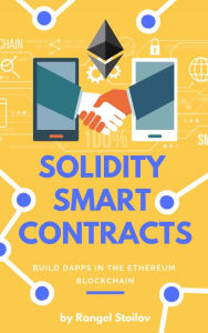 Title: Solidity Smart Contracts: Build DApps In The Ethereum Blockchain, Author: Rangel Stoilov