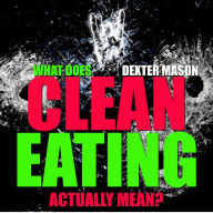 Title: What Does Clean Eating Actually Mean (Short Reads, #1), Author: Dexter Mason