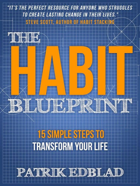 The Habit Blueprint: 15 Simple Steps to Transform Your Life (The Good Life Blueprint Series, #1)