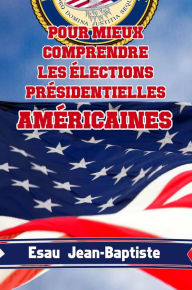 Title: Pour mieux comprendre les élections présidentielles américaines, Author: Esau Jean-Baptiste