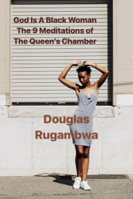 Title: God Is A Black Woman - The 9 Meditations of the Queen's Chamber. (The Lost Words, #2), Author: Douglas Rugambwa