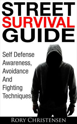 Street Survival Guide Self Defense Awareness Avoidance And