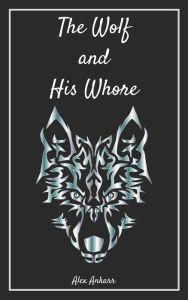 Title: The Wolf and His Whore, Author: Alex Ankarr