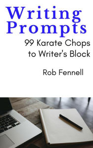 Title: Writing Prompts: 99 Karate Chops to Writer's Block, Author: Rob Fennell