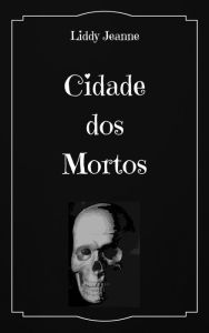 Title: Cidade dos Mortos, Author: Liddy Jeanne