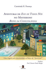 Title: Aventuras de Ego de Todos Nós no Misterioso Reino da Consciolândia, Author: Carminda Proença