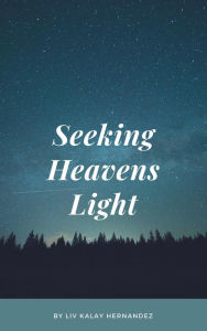 Title: Seeking Heavens Light, Author: Liv Kalay Hernandez