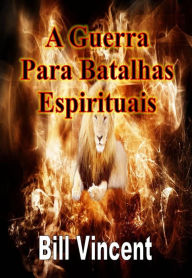 Title: A Guerra Para Batalhas Espirituais, Author: Bill Vincent